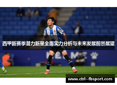 西甲新赛季潜力新星全面实力分析与未来发展前景展望