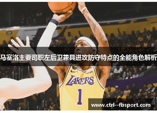 马塞洛主要司职左后卫兼具进攻防守特点的全能角色解析 马塞洛主要司职左后卫兼具进攻防守特点的全能角色解析
