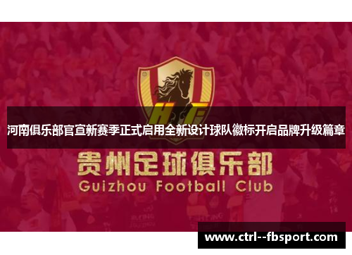 河南俱乐部官宣新赛季正式启用全新设计球队徽标开启品牌升级篇章