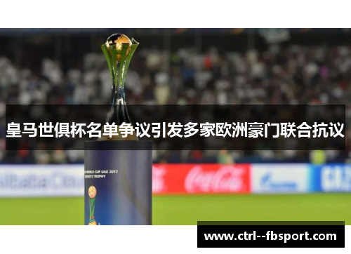 皇马世俱杯名单争议引发多家欧洲豪门联合抗议